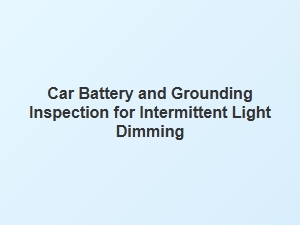 Diagnosing Intermittent Dimming via Battery and Grounding