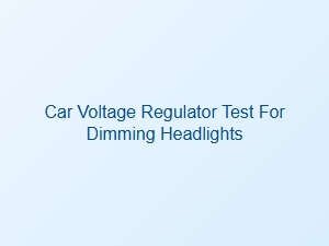 Diagnosing Dimming Headlights with a Voltage Regulator Test