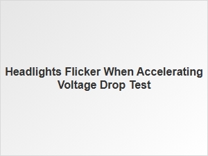 Diagnosing Headlights Flicker During Acceleration Voltage Drop Tests