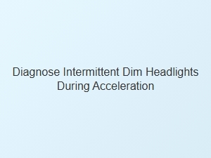 Diagnosing Dim Headlights During Acceleration