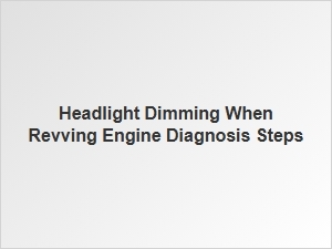 Diagnosing Headlight Dimming When the Engine Revs